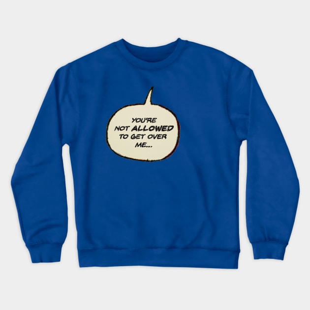 You're Not Allowed to Get Over Me! Crewneck Sweatshirt by Eugene and Jonnie Tee's